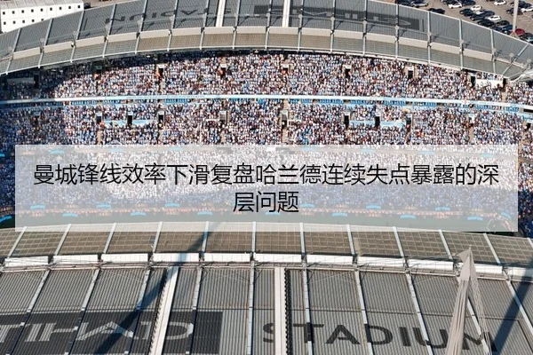曼城锋线效率下滑复盘哈兰德连续失点暴露的深层问题